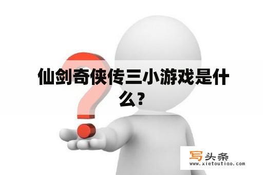  仙剑奇侠传三小游戏是什么？