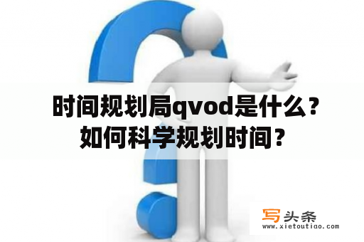  时间规划局qvod是什么？如何科学规划时间？