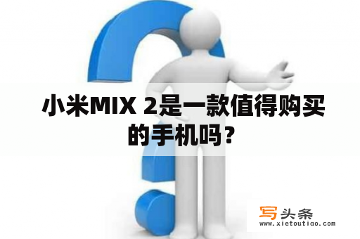  小米MIX 2是一款值得购买的手机吗？