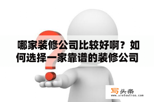  哪家装修公司比较好啊？如何选择一家靠谱的装修公司？