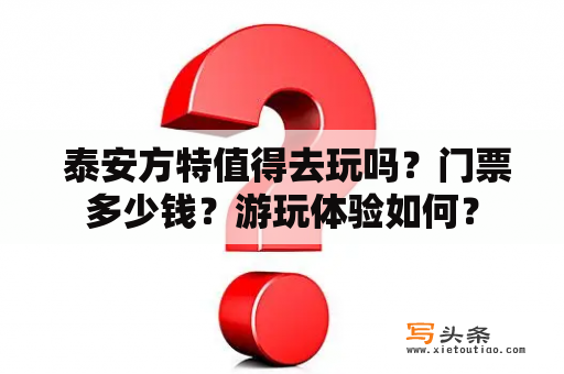  泰安方特值得去玩吗？门票多少钱？游玩体验如何？