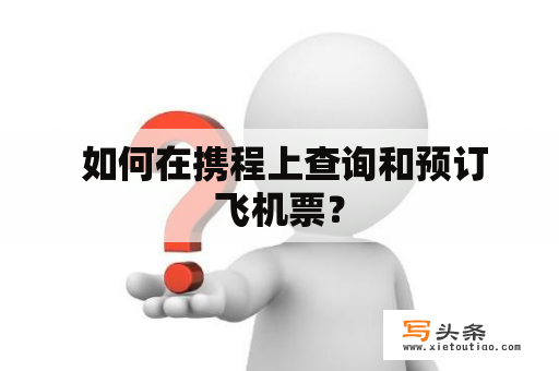  如何在携程上查询和预订飞机票？