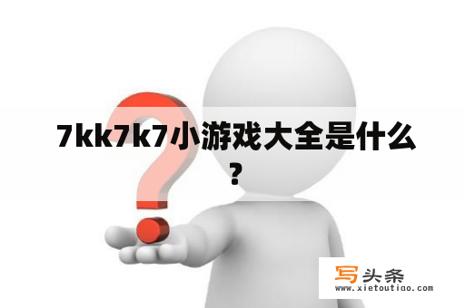  7kk7k7小游戏大全是什么？