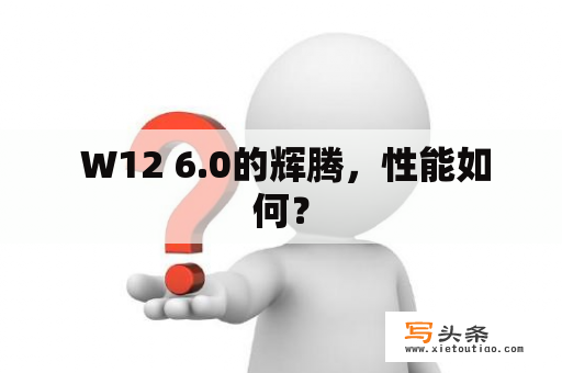  W12 6.0的辉腾，性能如何？