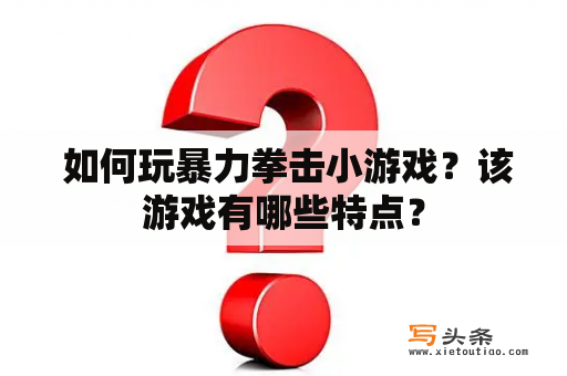  如何玩暴力拳击小游戏？该游戏有哪些特点？