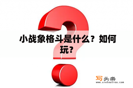  小战象格斗是什么？如何玩？