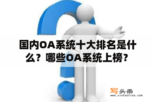  国内OA系统十大排名是什么？哪些OA系统上榜？