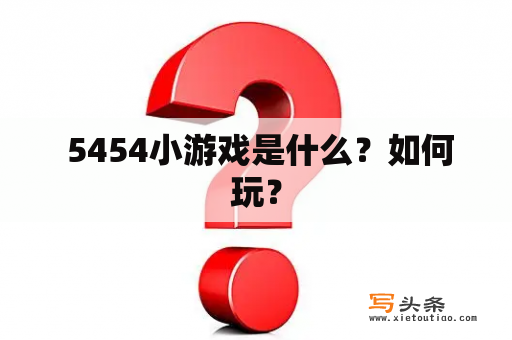  5454小游戏是什么？如何玩？