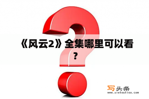  《风云2》全集哪里可以看？