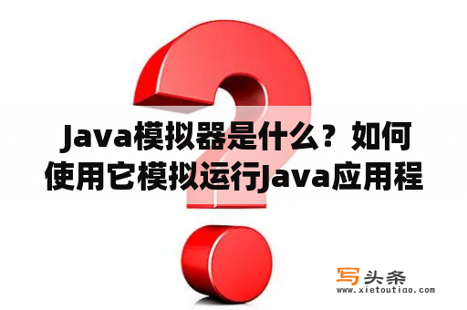  Java模拟器是什么？如何使用它模拟运行Java应用程序？