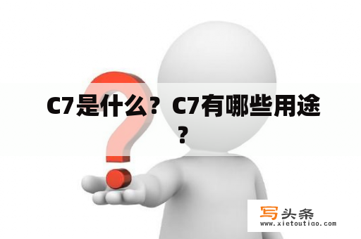  C7是什么？C7有哪些用途？