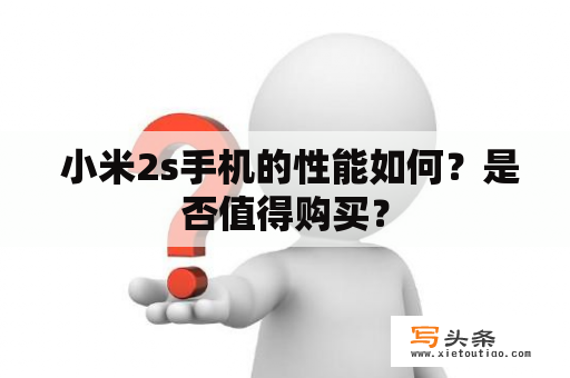  小米2s手机的性能如何？是否值得购买？