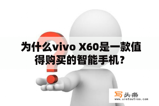  为什么vivo X60是一款值得购买的智能手机？