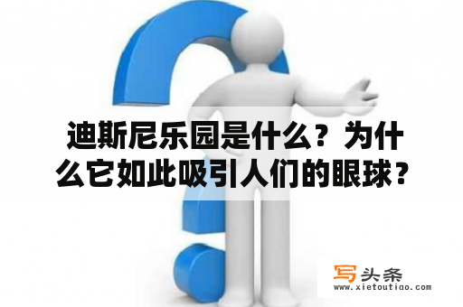  迪斯尼乐园是什么？为什么它如此吸引人们的眼球？