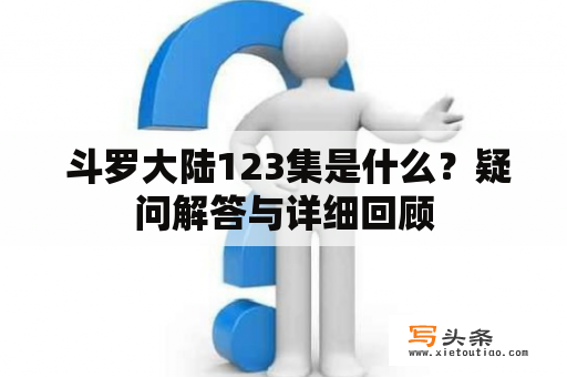  斗罗大陆123集是什么？疑问解答与详细回顾