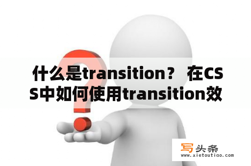  什么是transition？ 在CSS中如何使用transition效果？