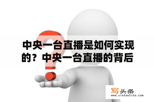  中央一台直播是如何实现的？中央一台直播的背后