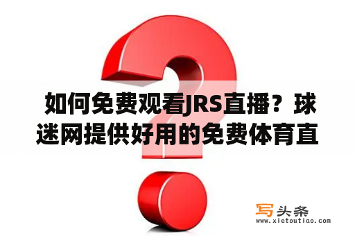  如何免费观看JRS直播？球迷网提供好用的免费体育直播平台！