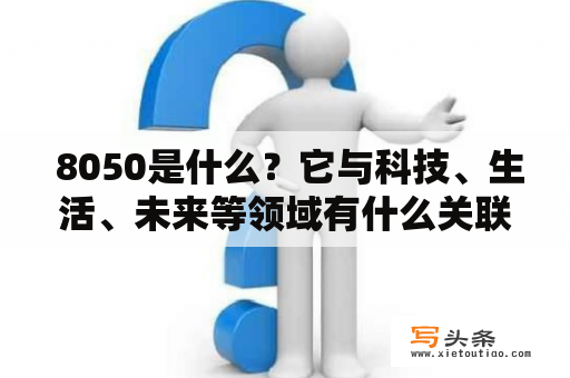  8050是什么？它与科技、生活、未来等领域有什么关联？