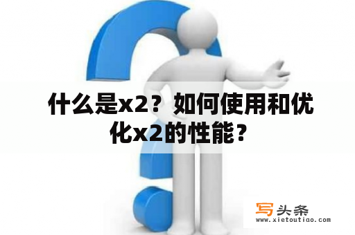  什么是x2？如何使用和优化x2的性能？