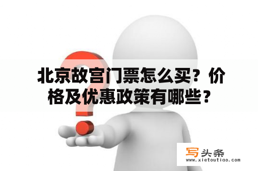  北京故宫门票怎么买？价格及优惠政策有哪些？