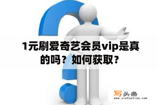  1元刷爱奇艺会员vip是真的吗？如何获取？