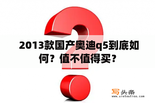  2013款国产奥迪q5到底如何？值不值得买？