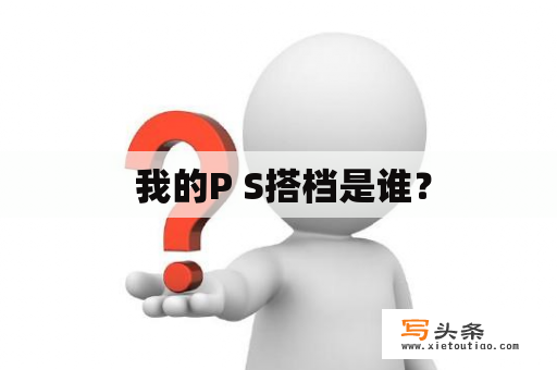  我的P S搭档是谁？