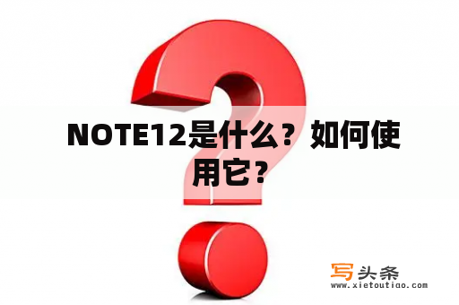  NOTE12是什么？如何使用它？