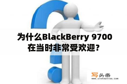  为什么BlackBerry 9700在当时非常受欢迎？