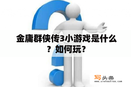  金庸群侠传3小游戏是什么？如何玩？