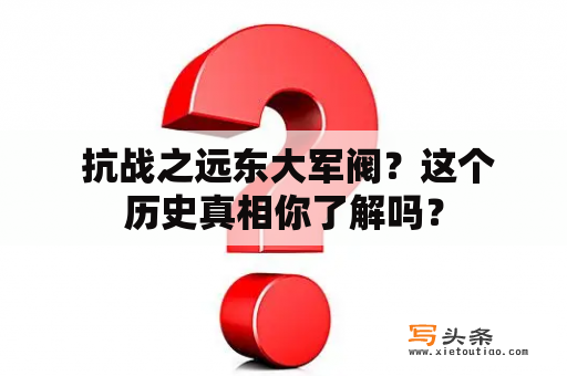  抗战之远东大军阀？这个历史真相你了解吗？