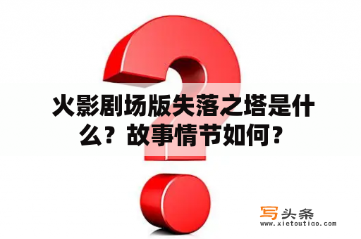  火影剧场版失落之塔是什么？故事情节如何？