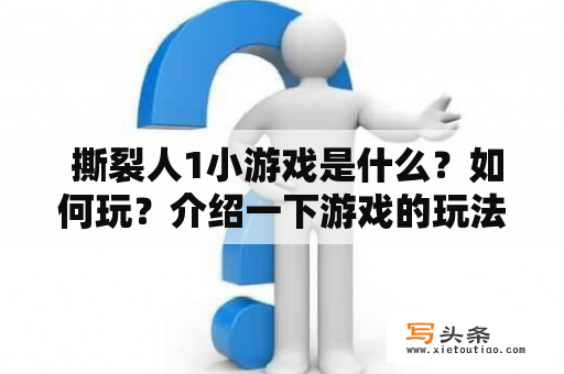  撕裂人1小游戏是什么？如何玩？介绍一下游戏的玩法和特色？