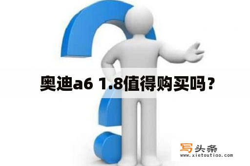  奥迪a6 1.8值得购买吗？