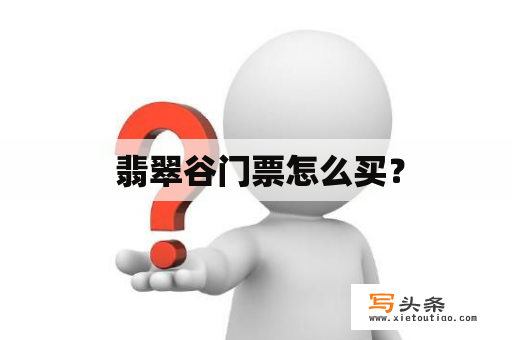  翡翠谷门票怎么买？