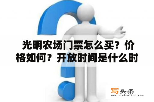  光明农场门票怎么买？价格如何？开放时间是什么时候？