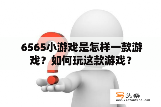  6565小游戏是怎样一款游戏？如何玩这款游戏？