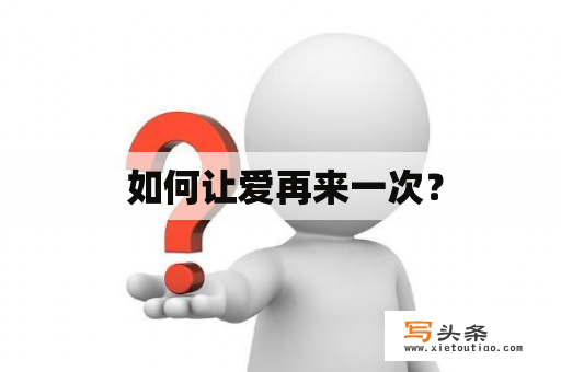  如何让爱再来一次？