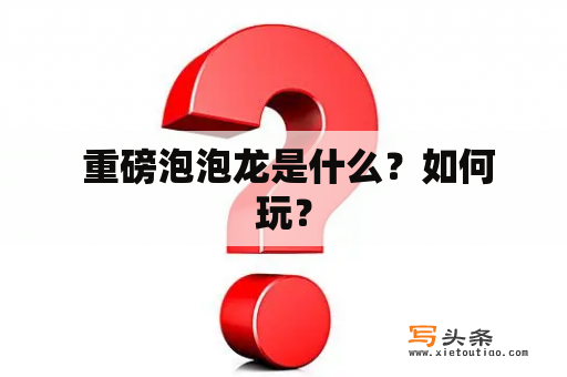  重磅泡泡龙是什么？如何玩？