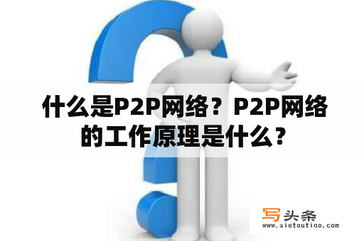  什么是P2P网络？P2P网络的工作原理是什么？