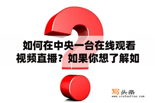  如何在中央一台在线观看视频直播？如果你想了解如何在线观看中央一台的视频直播，本文将为你提供详细的步骤和方法。