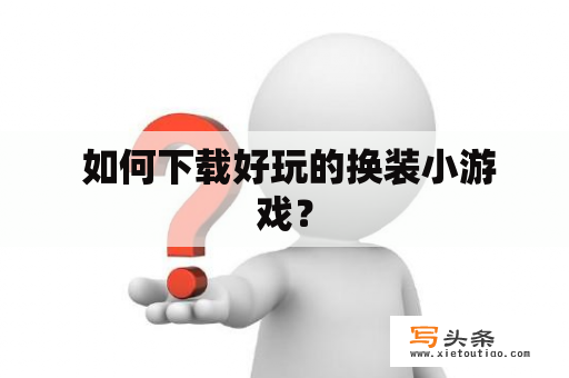  如何下载好玩的换装小游戏？