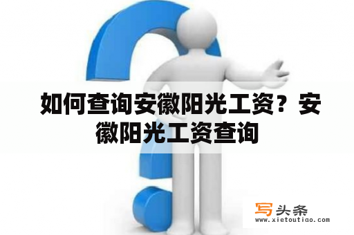  如何查询安徽阳光工资？安徽阳光工资查询