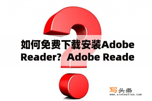  如何免费下载安装Adobe Reader?  Adobe Reader是一款免费的PDF文档阅读器，它使得用户可以轻松地查看并打印PDF文件。如果你还没有安装这个软件或者需要更新版本，那么本文将会告诉你如何免费下载安装Adobe Reader。