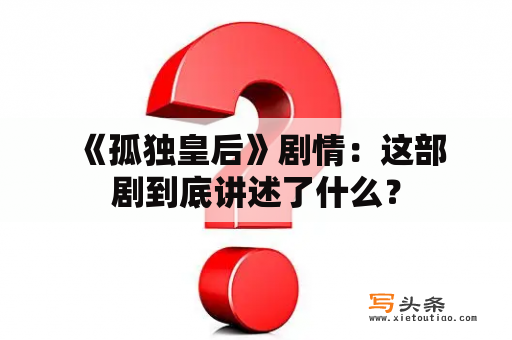  《孤独皇后》剧情：这部剧到底讲述了什么？