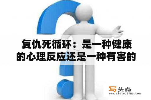  复仇死循环：是一种健康的心理反应还是一种有害的心理状态？