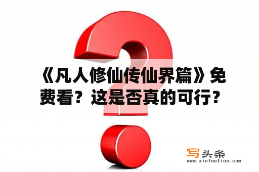  《凡人修仙传仙界篇》免费看？这是否真的可行？