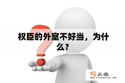  权臣的外室不好当，为什么？