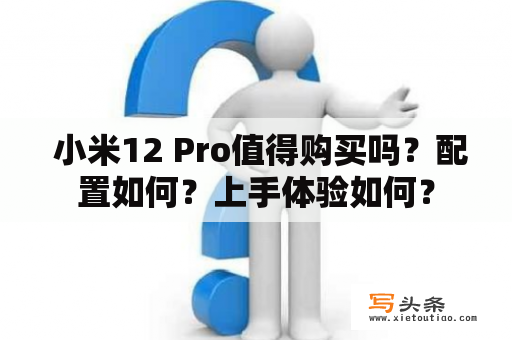  小米12 Pro值得购买吗？配置如何？上手体验如何？